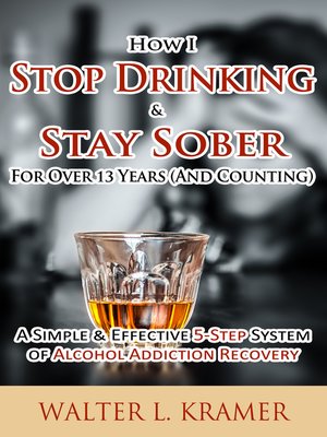 cover image of How I Stop Drinking & Stay Sober For Over 13 Years (And Counting)--A Simple & Effective 5-Step System of Alcohol Addiction Recovery